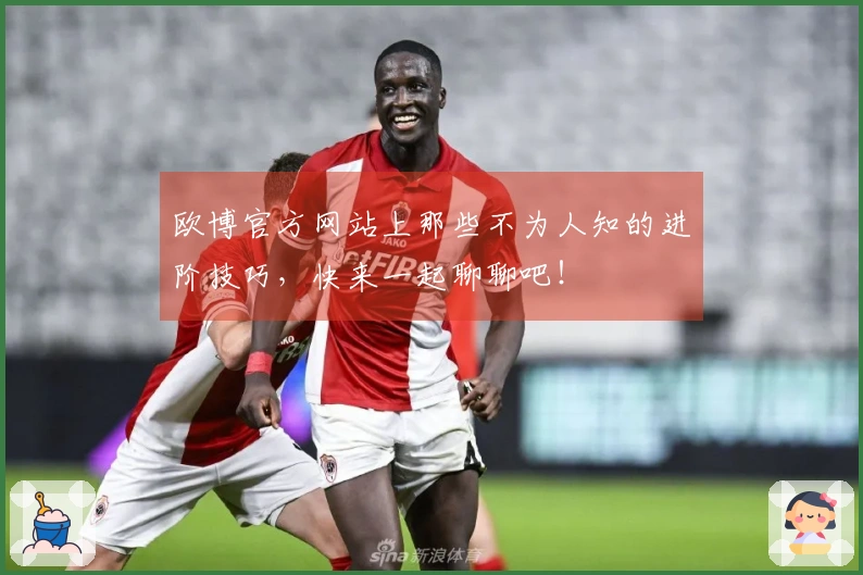 欧博官方网站上那些不为人知的进阶技巧，快来一起聊聊吧！